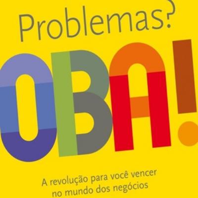 EPISÓDIO #35 - Resumo do Livro Problemas? Oba! (Roberto Shinyashiki)