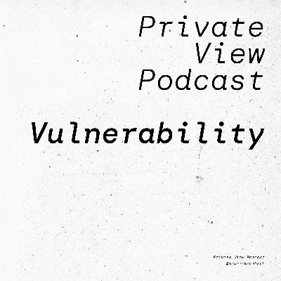 Private View Podcast | Vulnerability