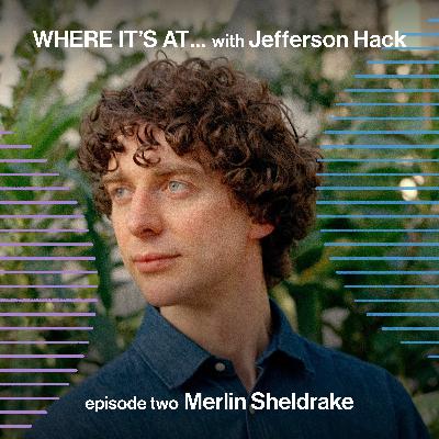 WHERE IT'S AT … with Merlin Sheldrake