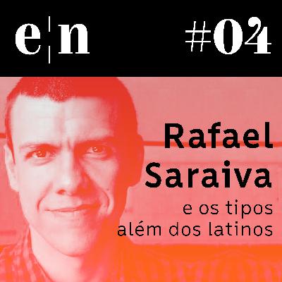 Entreletras #04 - Rafael Saraiva e os tipos além dos latinos