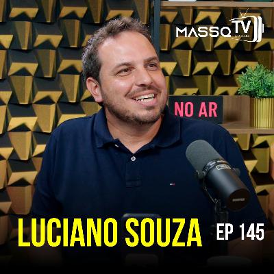 MASSQTV PODCAST - Luciano Souza - Ep. 145 - VIDEOCAST