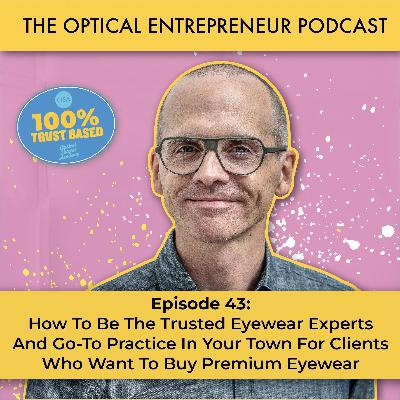 How To Be The Trusted Eyewear Experts And Go-To Practice In Your Town For Clients Who Want To Buy Premium Eyewear