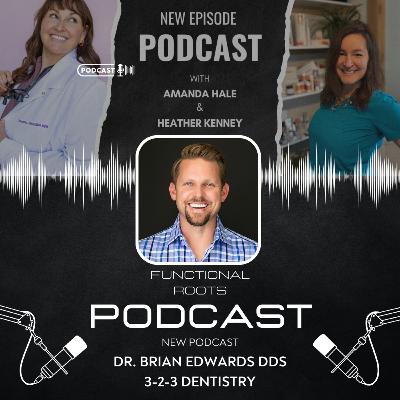 Functional Roots Podcast with Dr. Brian Edwards of 3-2-3 Dentistry Functional Roots Podcast with Dr. Brian Edwards of 3-2-3 Dentistry