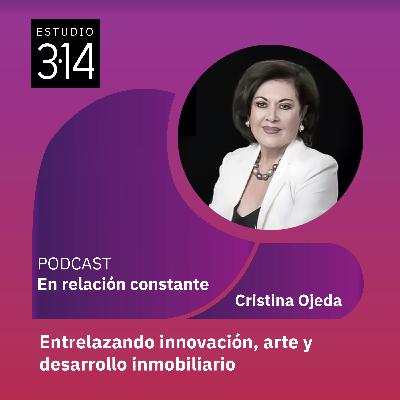 Entrelazando innovación, arte y desarrollo inmobiliario con Cristina Ojeda