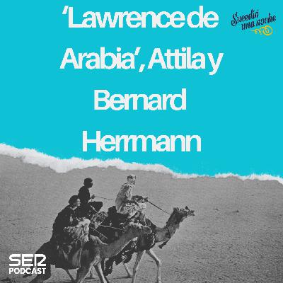 ‘Lawrence de Arabia’, Attila y Bernard Herrmann