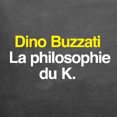 Dino Buzzati : la philosophie du K Dino Buzzati : la philosophie du K