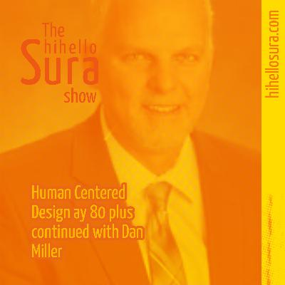 Human Centered Design at 80 plus continued with Dan Miller