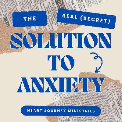 The Real (Secret) Solution to Anxiety Ep 19