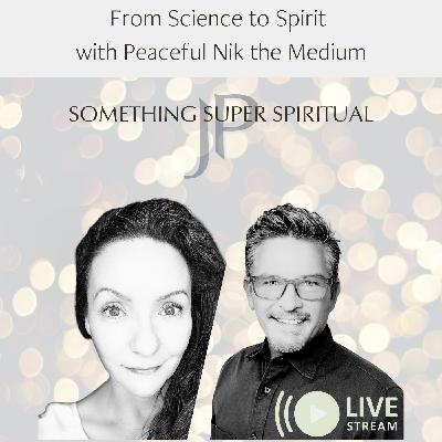 From Science to Spirit with Peaceful Nik the Medium