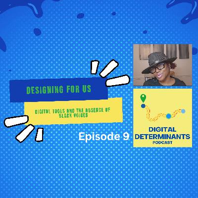 Designing for Us: Digital Tools and the Absence of Black Voices (Episode 9) Designing for Us: Digital Tools and the Absence of Black Voices (Episode 9)