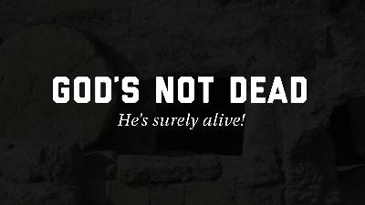 Gods Not Dead, He Is Surely Alive