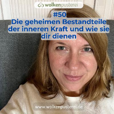 #50 Die geheimen Bestandteile der inneren Kraft und wie sie dir dienen #50 Die geheimen Bestandteile der inneren Kraft und wie sie dir dienen