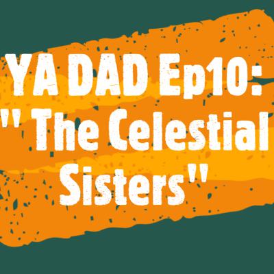 YA DAD Episode 10: The Celestial Sisters