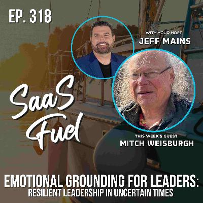 Emotional Grounding for Leaders: Resilient Leadership in Uncertain Times | Mitch Weisburgh | 318 Emotional Grounding for Leaders: Resilient Leadership in Uncertain Times | Mitch Weisburgh | 318