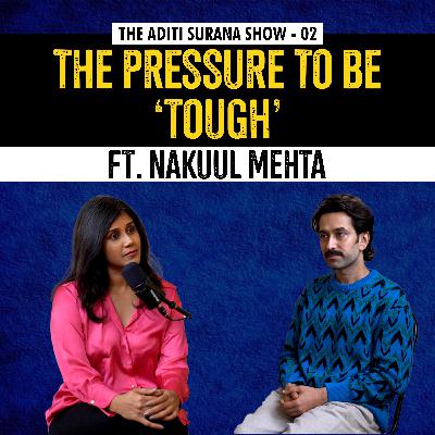 The Pressure to be Tough Ft. Nakuul Mehta | The Aditi Surana Show | S1 E2 | High-Performance Coach x Mental Fitness