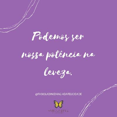 Você pode ser sua potência na leveza!