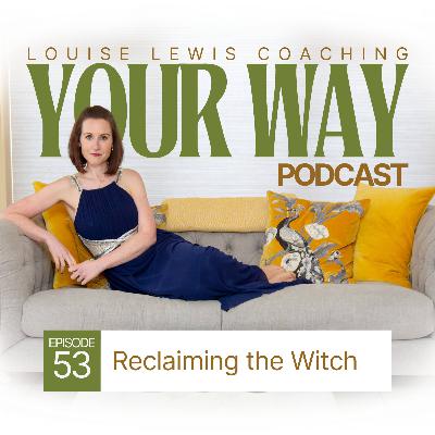 Your Way Podcast 53 - Reclaiming the Witch Your Way Podcast 53 - Reclaiming the Witch