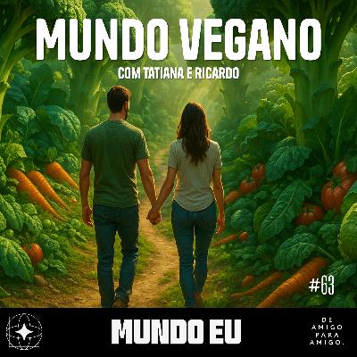 Mundo Eu | #63 Mundo Vegano com Tatiana e Ricardo Mundo Eu | #63 Mundo Vegano com Tatiana e Ricardo