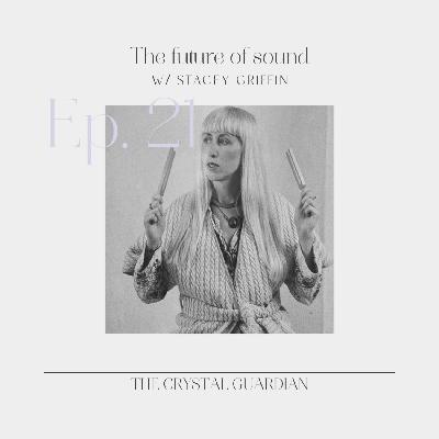 Ep. 21 The future of sound w/ Stacey Griffin Ep. 21 The future of sound w/ Stacey Griffin