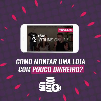 Como Montar Uma Loja Com Pouco Dinheiro | T02E04 Podcast Vitrine Online
