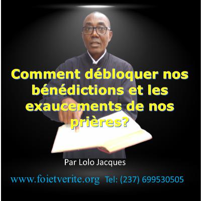 Comment débloquer nos bénédictions et les exaucements de nos prières ?
