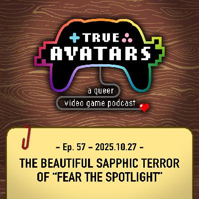 Ep. 57 - The Beautiful Sapphic Terror of “Fear the Spotlight”