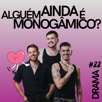 DRAMA #22 - Alguém ainda é monogâmico? DRAMA #22 - Alguém ainda é monogâmico?