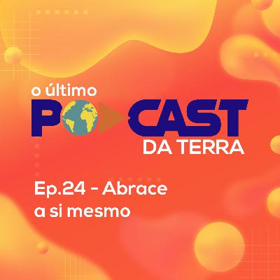 Ep. 24 - Abrace a si mesmo Ep. 24 - Abrace a si mesmo