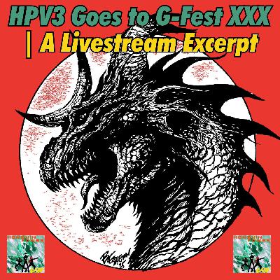 Bonus Episode #8: HPV3 Goes to G-Fest XXX (livestream excerpt)