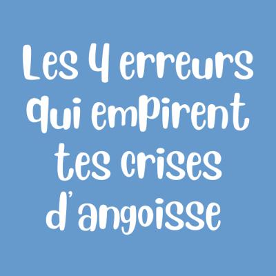 Les 4 Erreurs qui Aggravent tes Crises d’Angoisse (et Comment les Éviter)