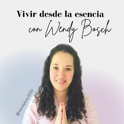 Vivir desde la esencia con Wendy Bosch T03 E28 Vivir desde la esencia con Wendy Bosch T03 E28
