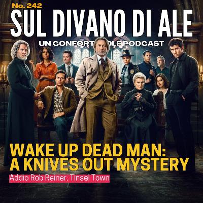 Ep 242 - Wake Up Dead Man A Knives Out Mystery, Addio Rob Reiner, Tinsel Town