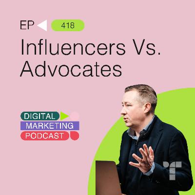 Influencers Vs. Advocates - Building Brand Advocacy