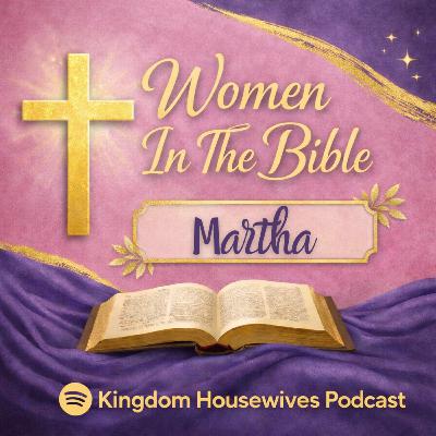 Women In The Bible: Martha (Ep. 6)