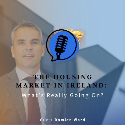 The Housing Market in Ireland: What’s Really Going On?