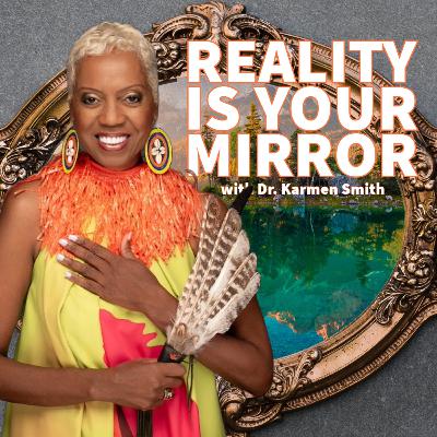 Dr. Karmen Smith - Reality is Your Mirror Dr. Karmen Smith - Reality is Your Mirror