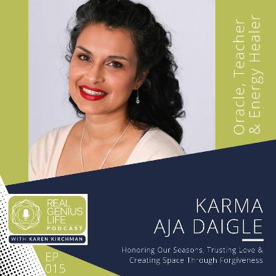 EP015 Honoring Our Seasons, Trusting Love & Creating Space Through Forgiveness w/ Karma Aja Daigle EP015 Honoring Our Seasons, Trusting Love & Creating Space Through Forgiveness w/ Karma Aja Daigle