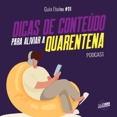 Guia Etuíno #11 Dicas de Conteúdo para aliviar a Quarentena