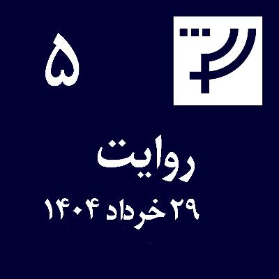 روایت ۵، ۲۹ خرداد ۱۴۰۴