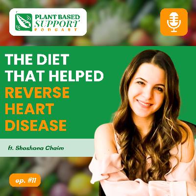 The Diet That Helped Reverse Heart Disease  ft. Shoshana Chaim / Podcast ep. 11