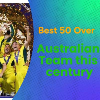 Australia’s Greatest 50-Over Team Since 2000 Australia’s Greatest 50-Over Team Since 2000