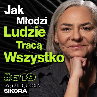 #519 Jak Młodzi Ludzie Kończą Na Dnie? Czy Każdy Zasługuje Na To, Żeby Mu Pomóc? - Agnieszka Sikora