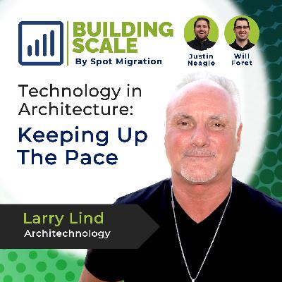 Keeping Up The Pace: Technology in Architecture with Larry Lind, Architechnology