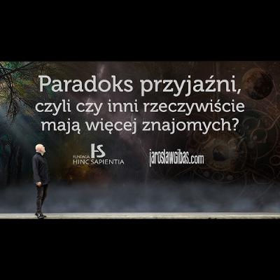 Paradoks przyjaźni, czyli czy inni rzeczywiście mają więcej znajomych? #409