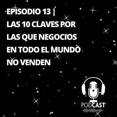 Episodio 13| Las 10 CLAVES por las que negocios en todo el mundo NO VENDEN y los expertos no te han contado Episodio 13| Las 10 CLAVES por las que negocios en todo el mundo NO VENDEN y los expertos no te han contado