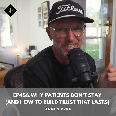 Ep456.Why Patients Don’t Stay (And How to Build Trust That Lasts)