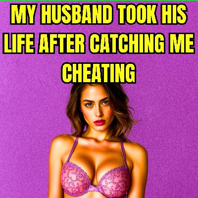 My Husband Took His Life After Catching Me Cheating – True Story