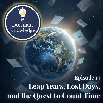 Episode 14: Leap Years, Lost Days, and the Quest to Count Time Episode 14: Leap Years, Lost Days, and the Quest to Count Time