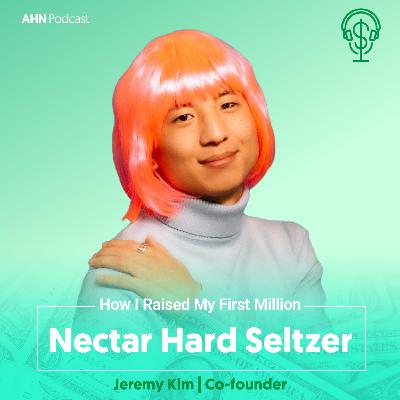 10. How I Raised My First Million | Jeremy Kim | Nectar Hard Seltzer 10. How I Raised My First Million | Jeremy Kim | Nectar Hard Seltzer