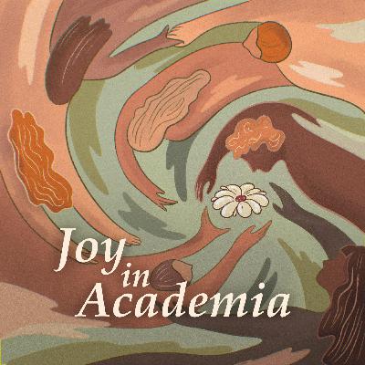 The Joy in Academia hosts on the making of the podcast and their own reflections on joy